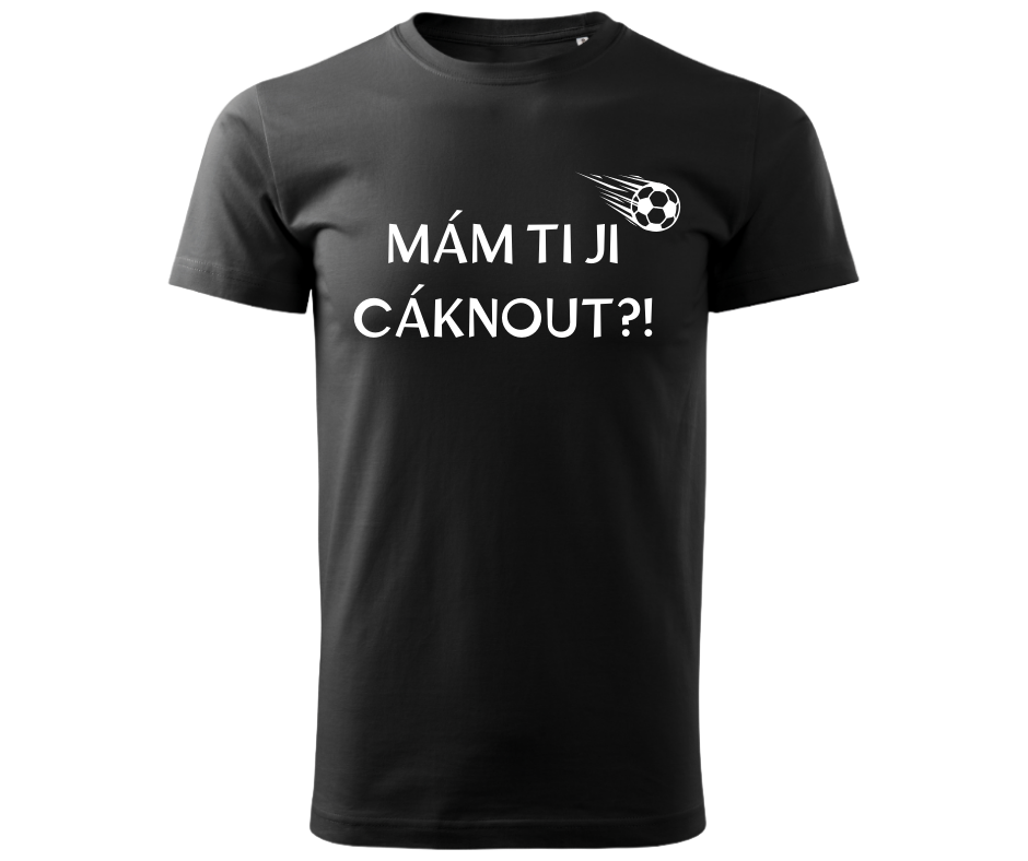 Tričko - "Mám Ti ji cáknout?!" by NEPAS